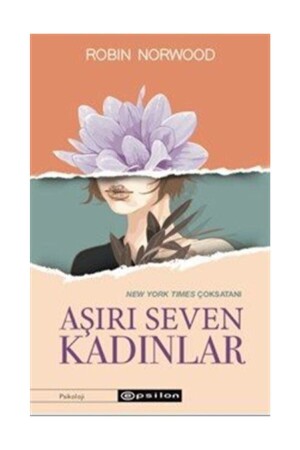 Aşırı Seven Kadınlar - Robin Norwood - Epsilon Yayınevi