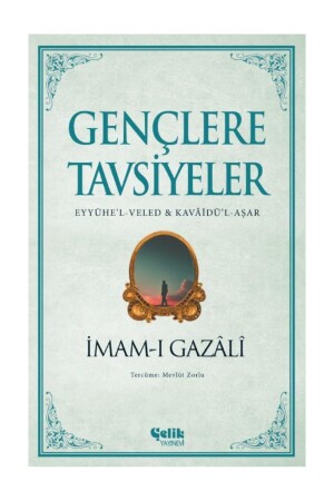 Imam-ı Gazali's Recommendations to Young People - Eyyühe'l-veled & Kavâidü'l-aşar-çelik Publications - Çelik Yayınevi