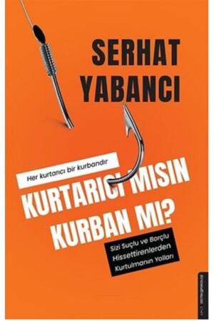 Kurtarıcı Mısın Kurban Mı? - Sizi Suçlu Ve Borçlu Hissettirenlerden Kurtulmanın Yolları - Destek Yayınları