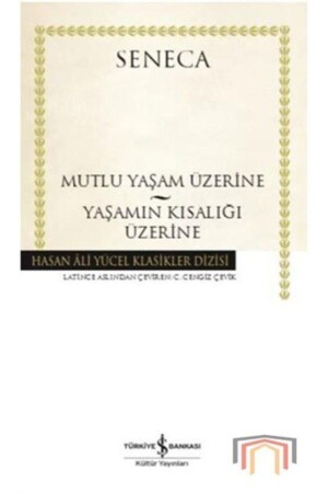 Mutlu Yaşam Üzerine Yaşamın Kısalığı Üzerine - Türkiye İş Bankası Kültür Yayınları