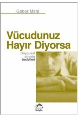 When Your Body Says No - The Costs of Emotional Stress - İletişim Yayınları