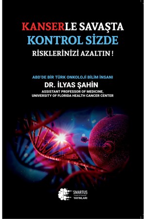 You Have Control in the Battle Against Cancer, Reduce Your Risks! . İlyas ŞAHİN Smartus Publications - Smartus Yayınları